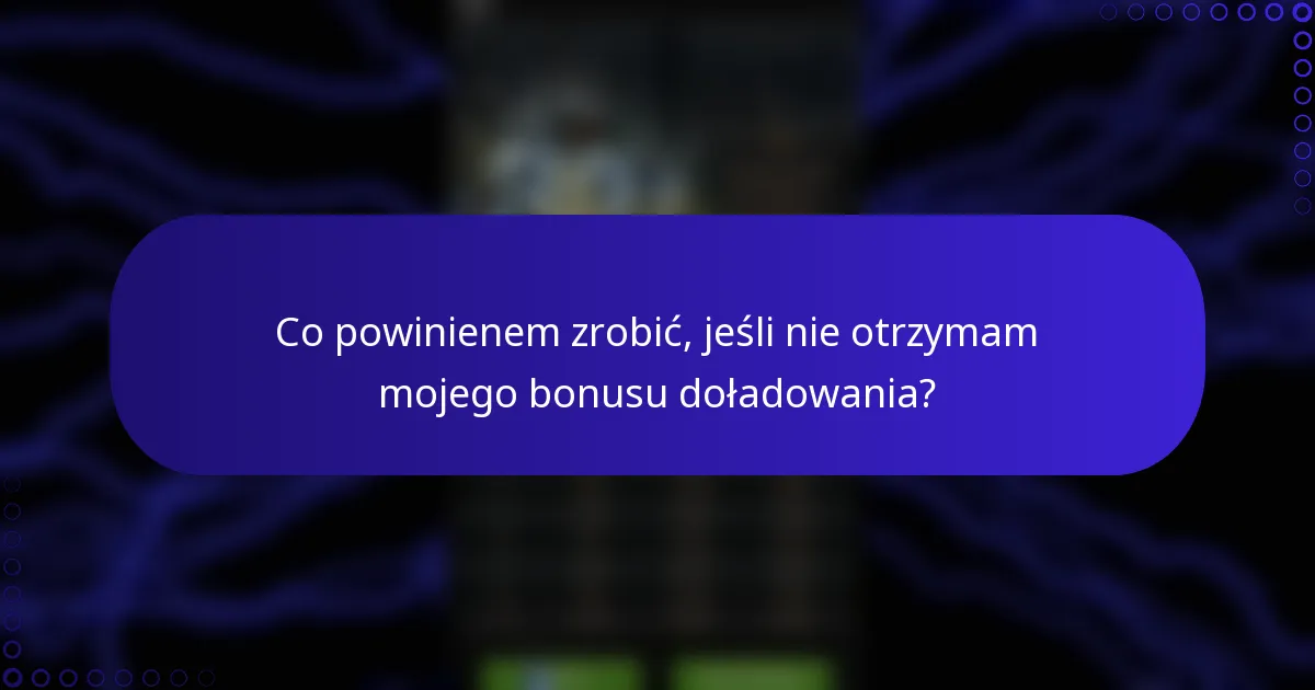 Co powinienem zrobić, jeśli nie otrzymam mojego bonusu doładowania?