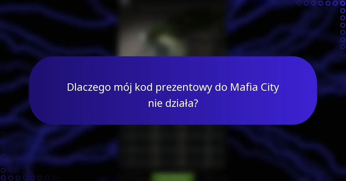 Dlaczego mój kod prezentowy do Mafia City nie działa?