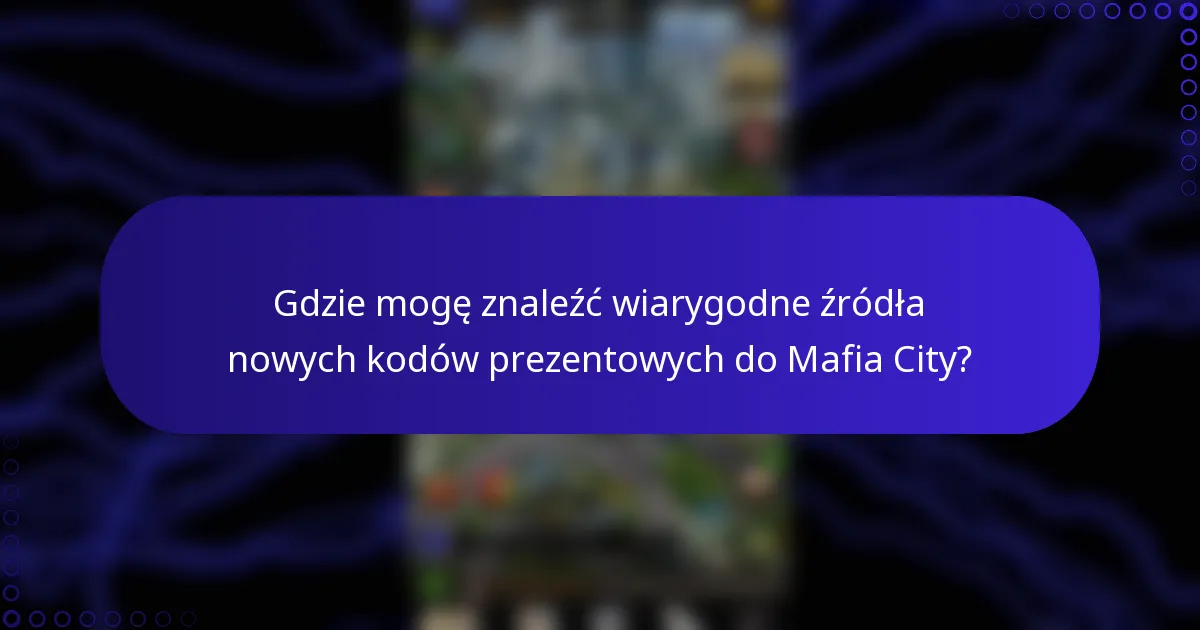 Gdzie mogę znaleźć wiarygodne źródła nowych kodów prezentowych do Mafia City?