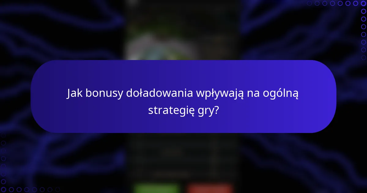 Jak bonusy doładowania wpływają na ogólną strategię gry?