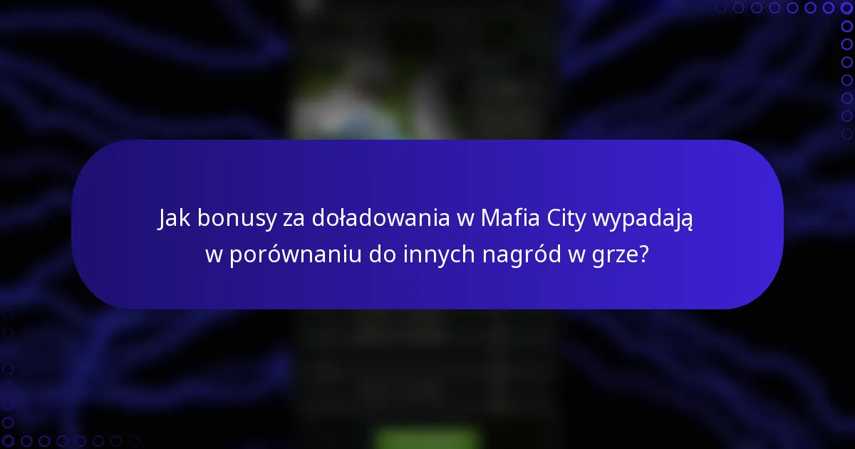 Jak bonusy za doładowania w Mafia City wypadają w porównaniu do innych nagród w grze?