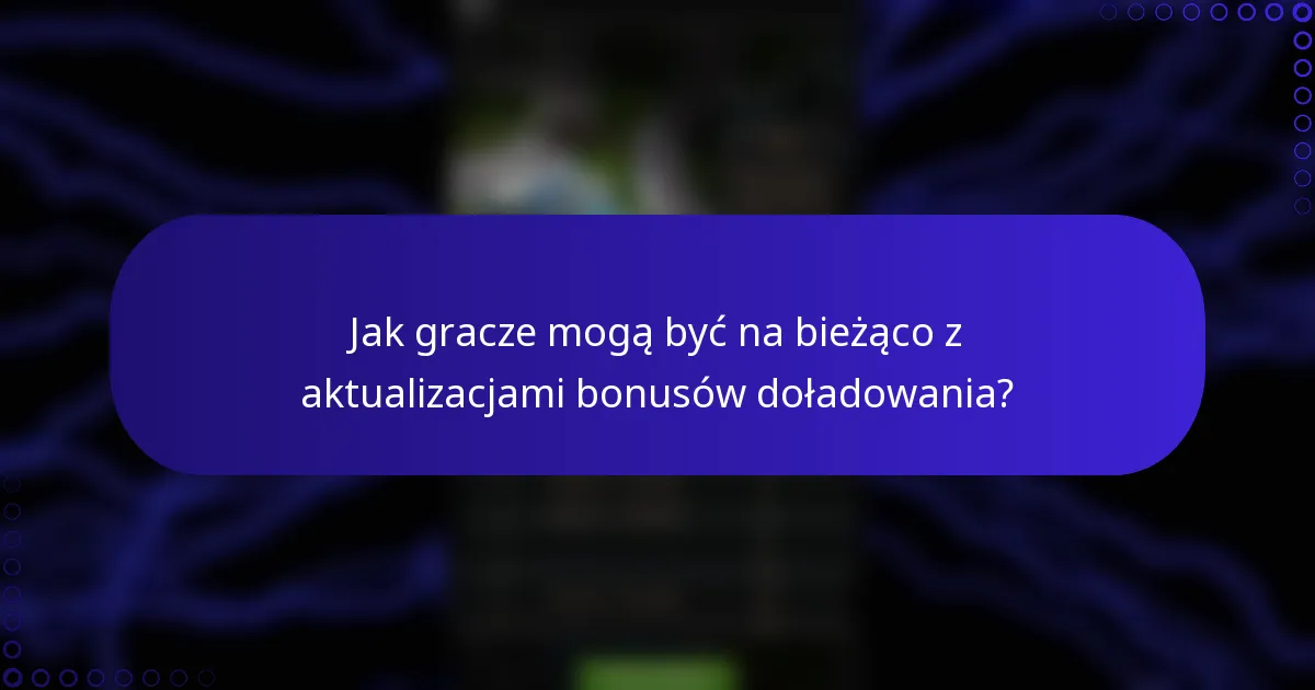 Jak gracze mogą być na bieżąco z aktualizacjami bonusów doładowania?