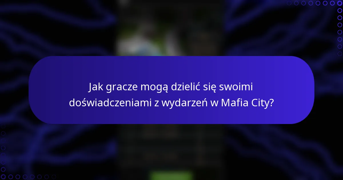 Jak gracze mogą dzielić się swoimi doświadczeniami z wydarzeń w Mafia City?