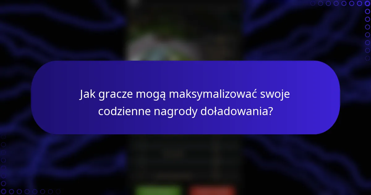 Jak gracze mogą maksymalizować swoje codzienne nagrody doładowania?