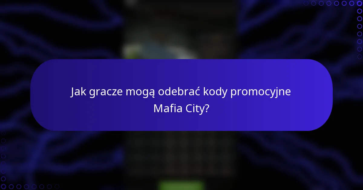 Jak gracze mogą odebrać kody promocyjne Mafia City?