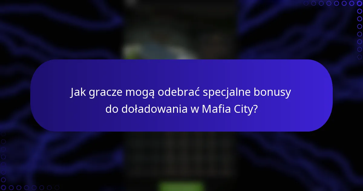 Jak gracze mogą odebrać specjalne bonusy do doładowania w Mafia City?