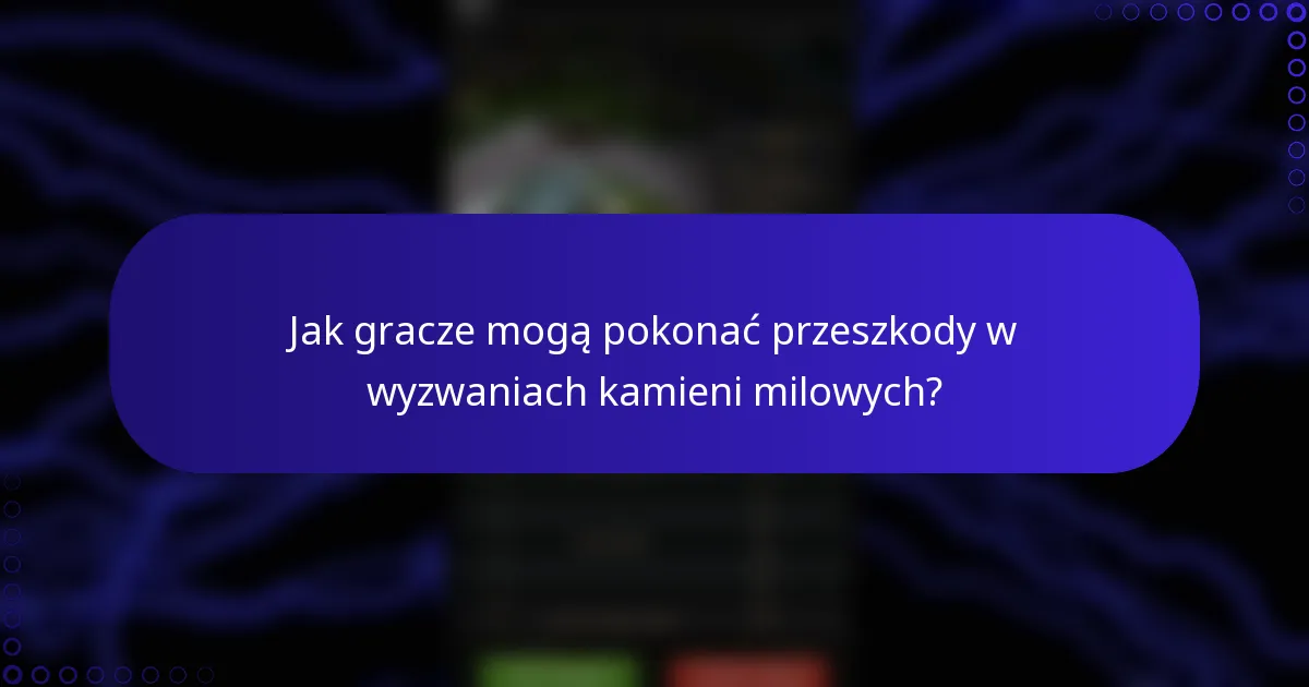 Jak gracze mogą pokonać przeszkody w wyzwaniach kamieni milowych?