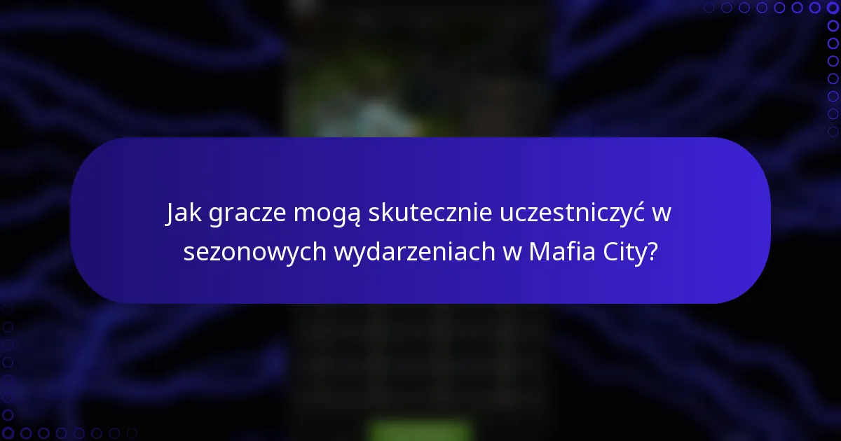 Jak gracze mogą skutecznie uczestniczyć w sezonowych wydarzeniach w Mafia City?