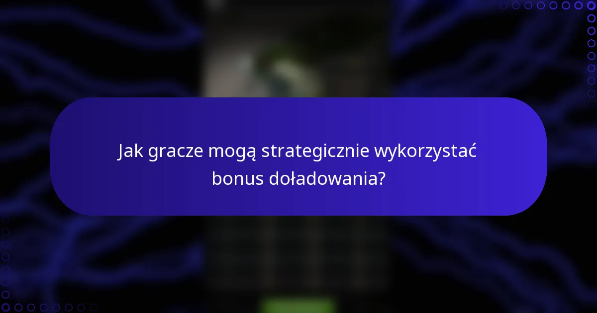 Jak gracze mogą strategicznie wykorzystać bonus doładowania?