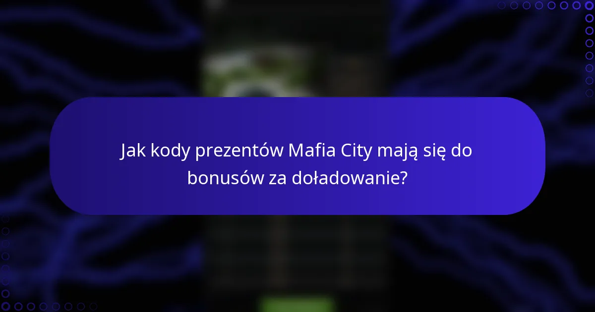 Jak kody prezentów Mafia City mają się do bonusów za doładowanie?