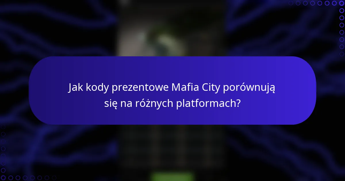 Jak kody prezentowe Mafia City porównują się na różnych platformach?