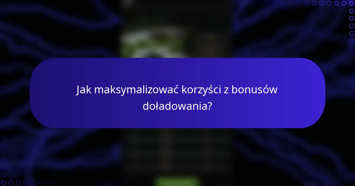 Jak maksymalizować korzyści z bonusów doładowania?