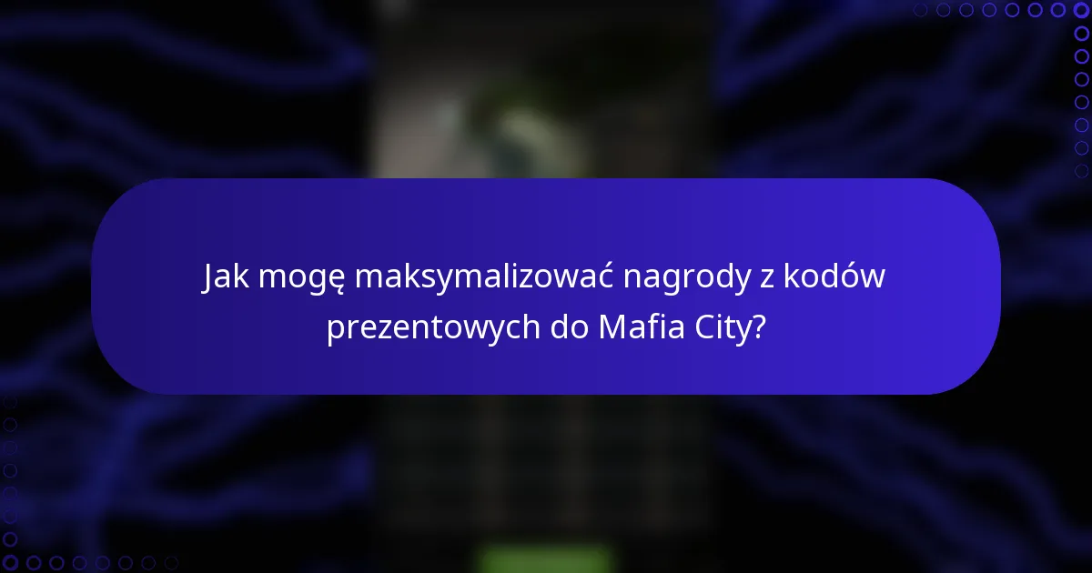 Jak mogę maksymalizować nagrody z kodów prezentowych do Mafia City?