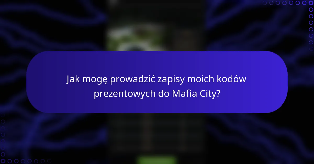 Jak mogę prowadzić zapisy moich kodów prezentowych do Mafia City?