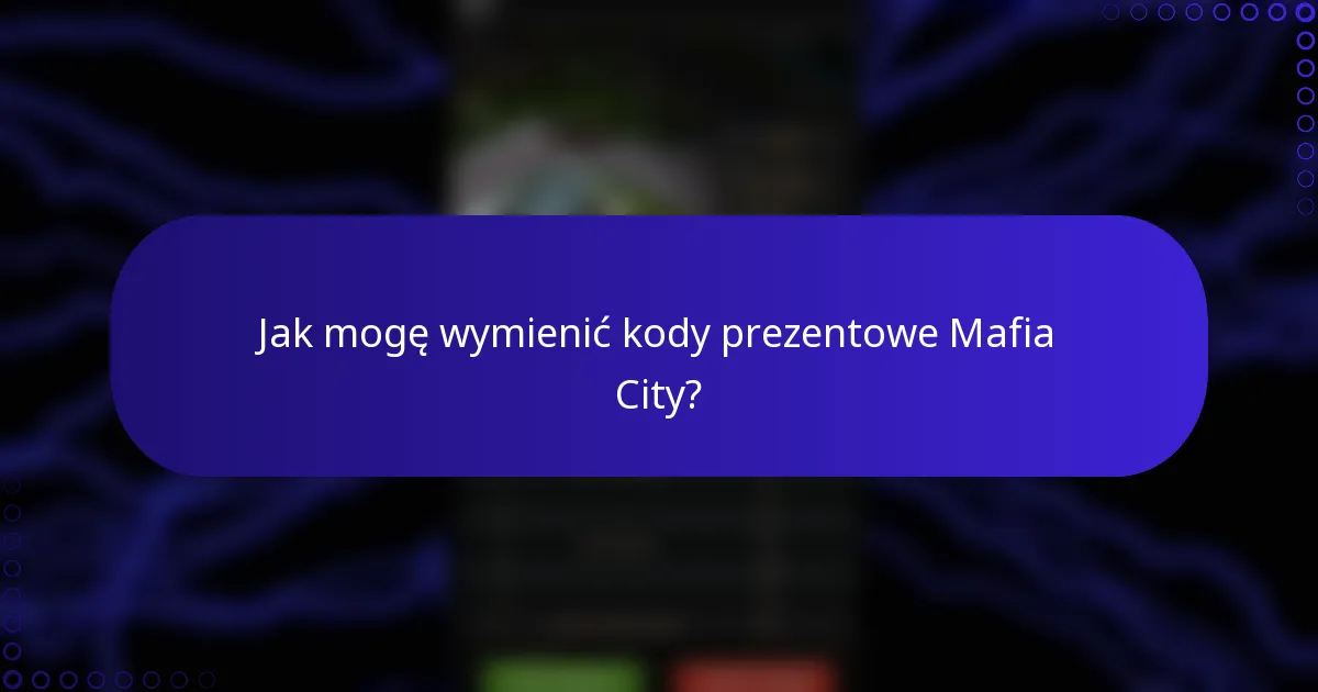Jak mogę wymienić kody prezentowe Mafia City?