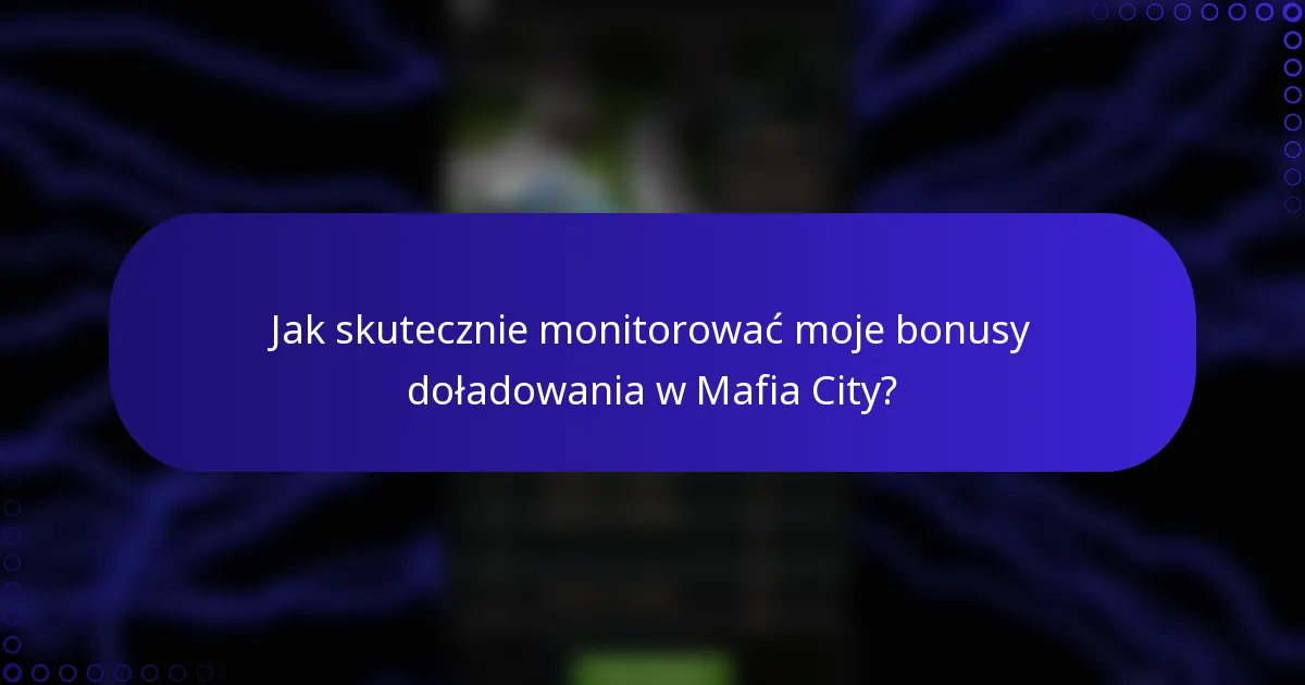 Jak skutecznie monitorować moje bonusy doładowania w Mafia City?