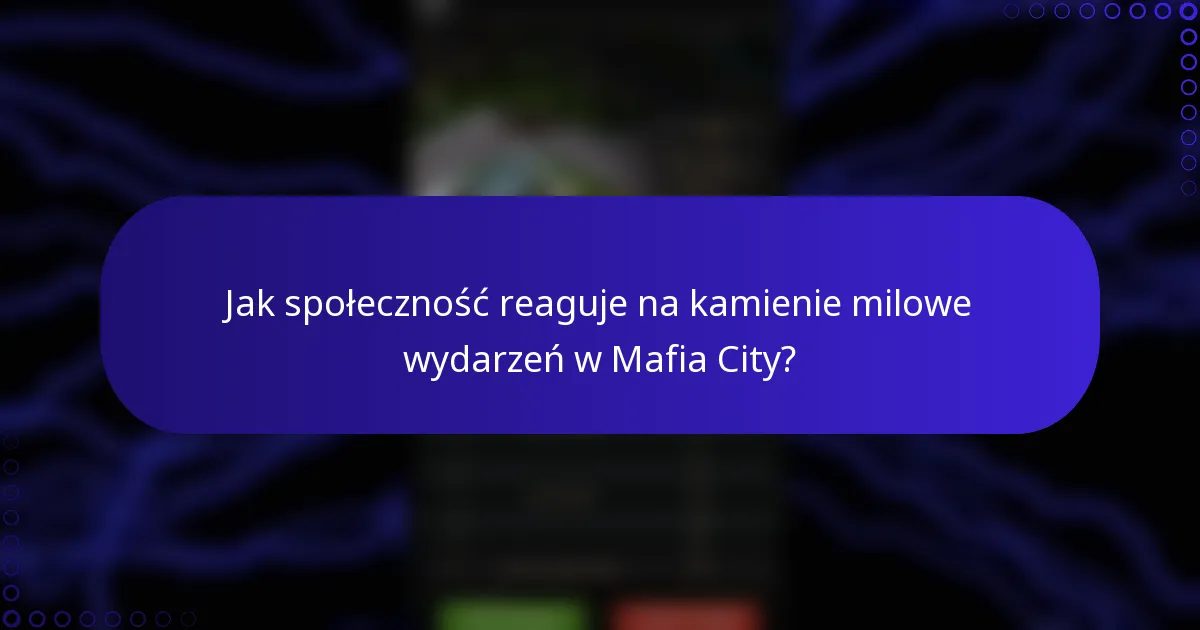 Jak społeczność reaguje na kamienie milowe wydarzeń w Mafia City?