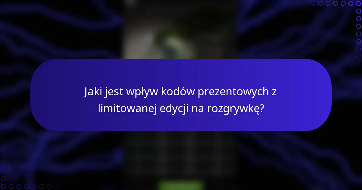 Jaki jest wpływ kodów prezentowych z limitowanej edycji na rozgrywkę?