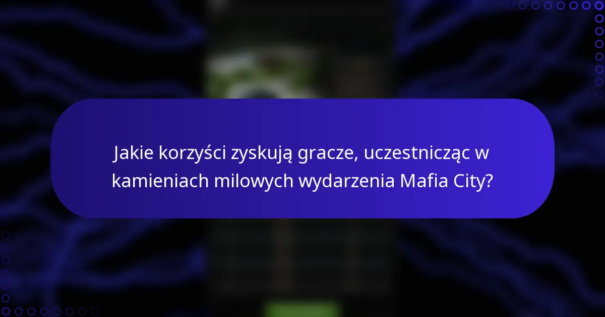 Jakie korzyści zyskują gracze, uczestnicząc w kamieniach milowych wydarzenia Mafia City?