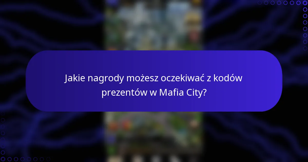 Jakie nagrody możesz oczekiwać z kodów prezentów w Mafia City?
