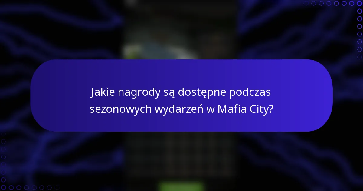 Jakie nagrody są dostępne podczas sezonowych wydarzeń w Mafia City?