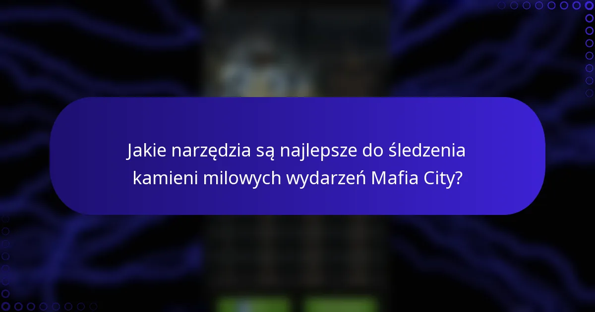 Jakie narzędzia są najlepsze do śledzenia kamieni milowych wydarzeń Mafia City?