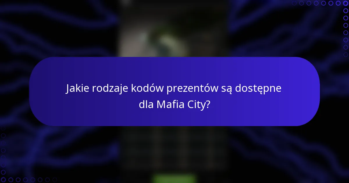 Jakie rodzaje kodów prezentów są dostępne dla Mafia City?