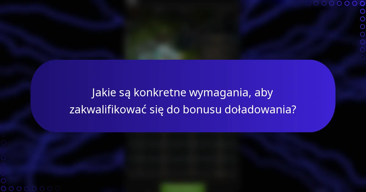 Jakie są konkretne wymagania, aby zakwalifikować się do bonusu doładowania?