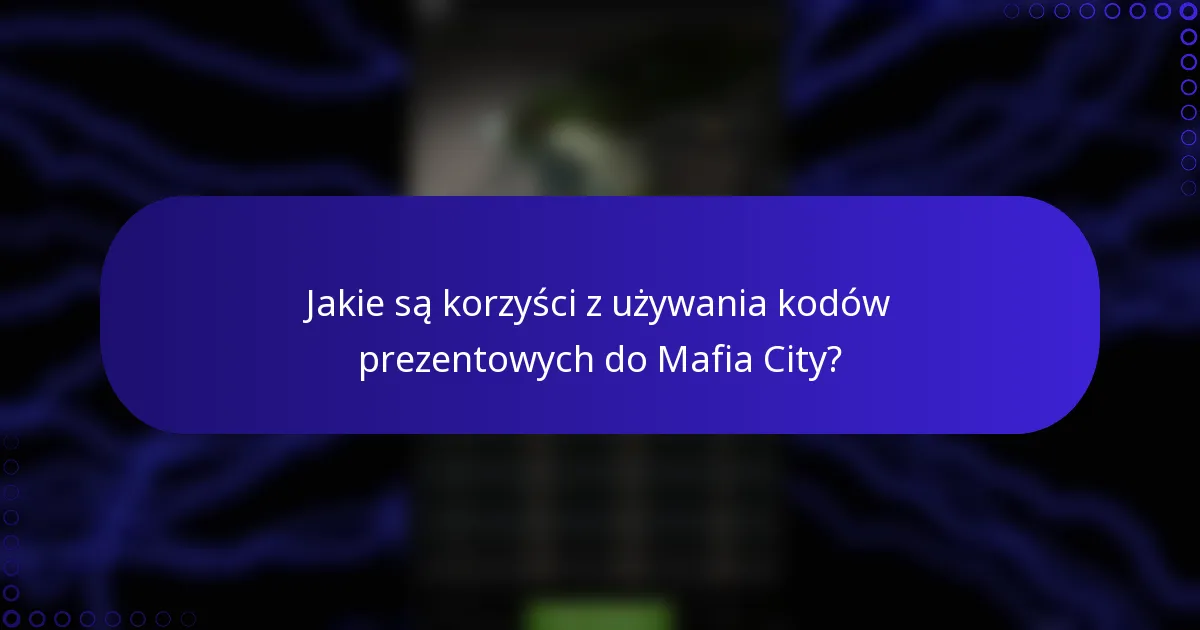 Jakie są korzyści z używania kodów prezentowych do Mafia City?