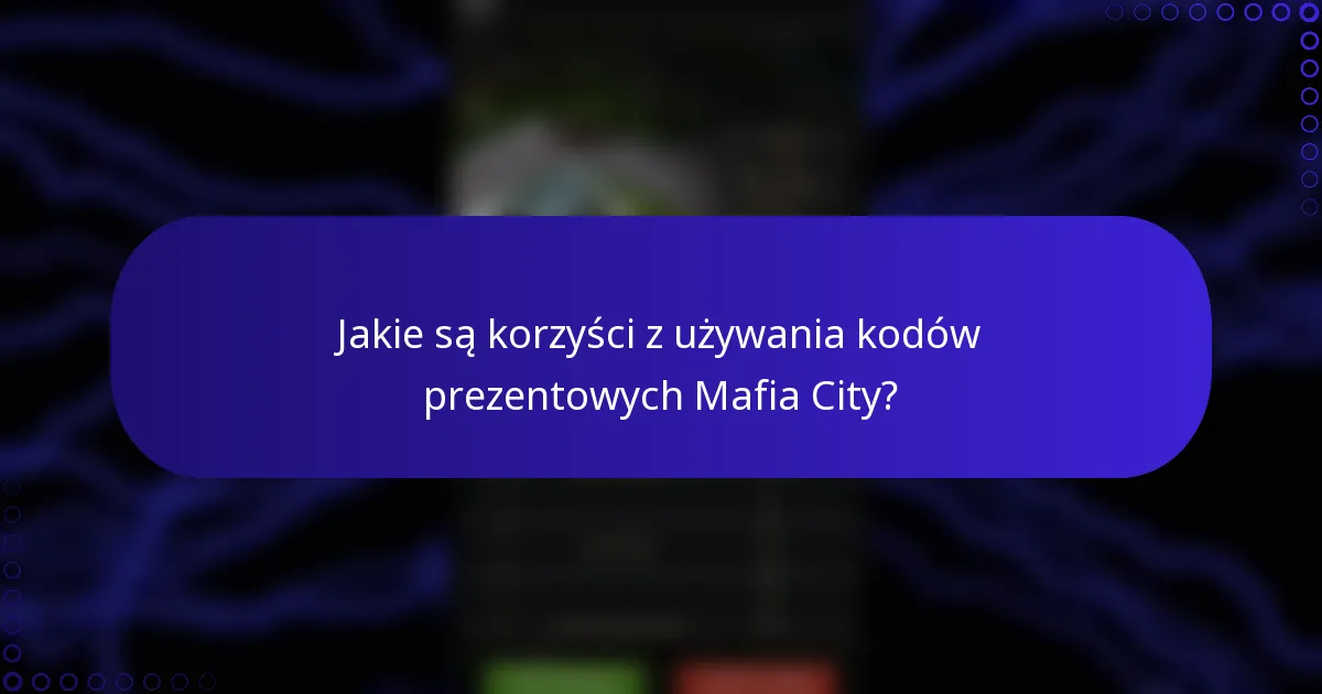 Jakie są korzyści z używania kodów prezentowych Mafia City?