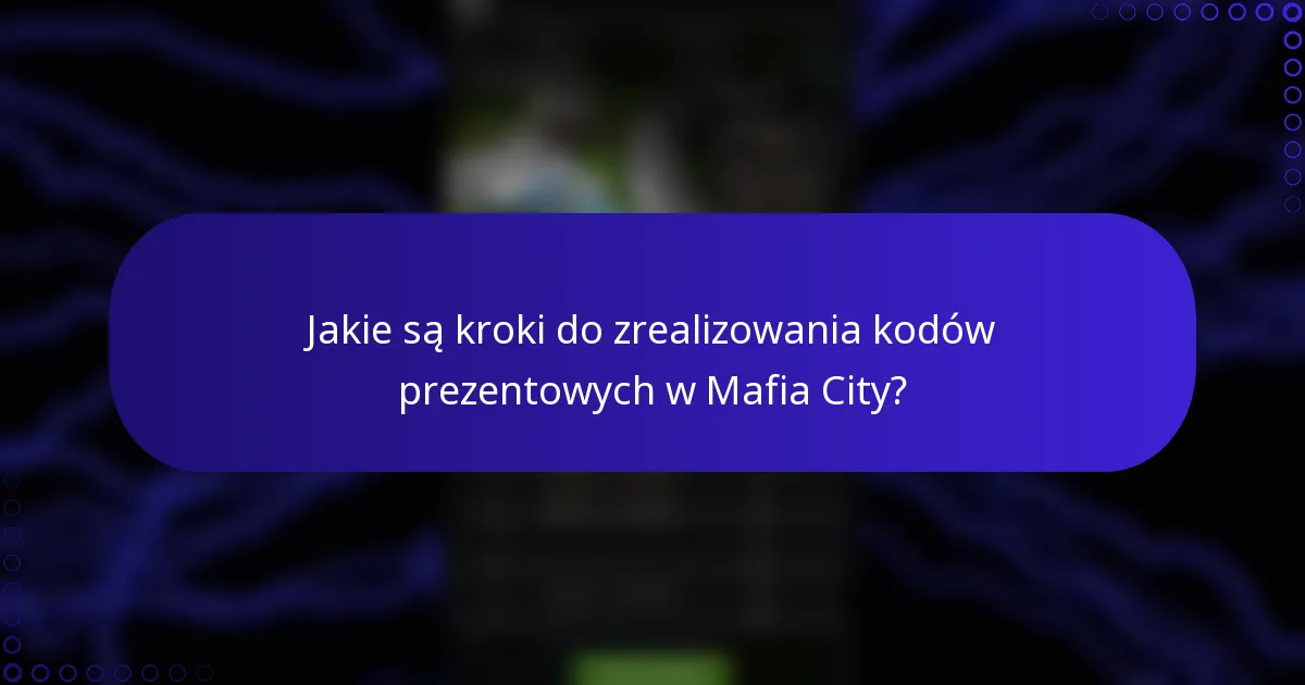 Jakie są kroki do zrealizowania kodów prezentowych w Mafia City?
