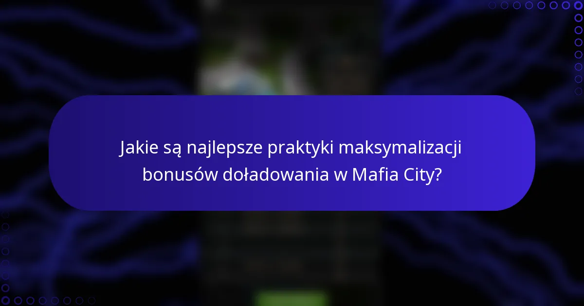 Jakie są najlepsze praktyki maksymalizacji bonusów doładowania w Mafia City?
