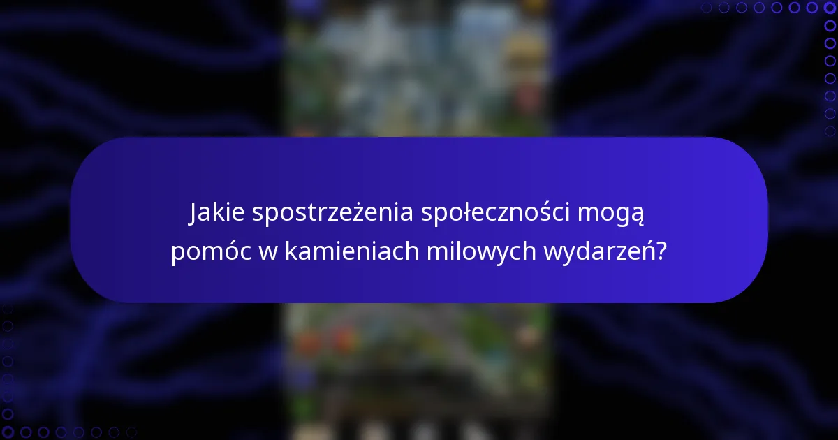 Jakie spostrzeżenia społeczności mogą pomóc w kamieniach milowych wydarzeń?