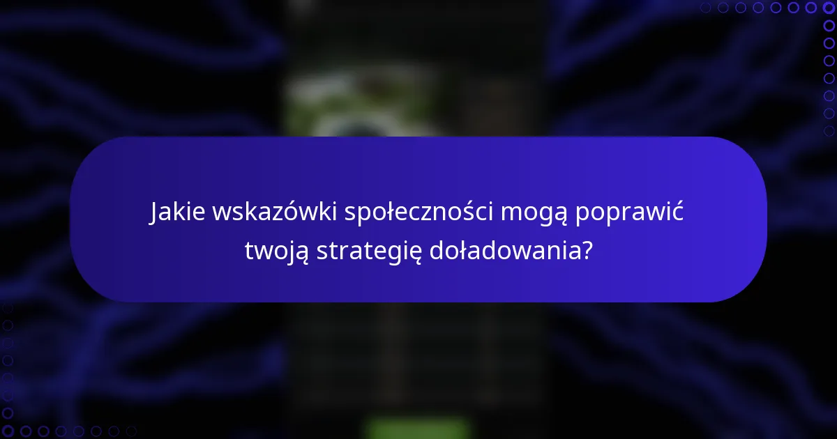 Jakie wskazówki społeczności mogą poprawić twoją strategię doładowania?