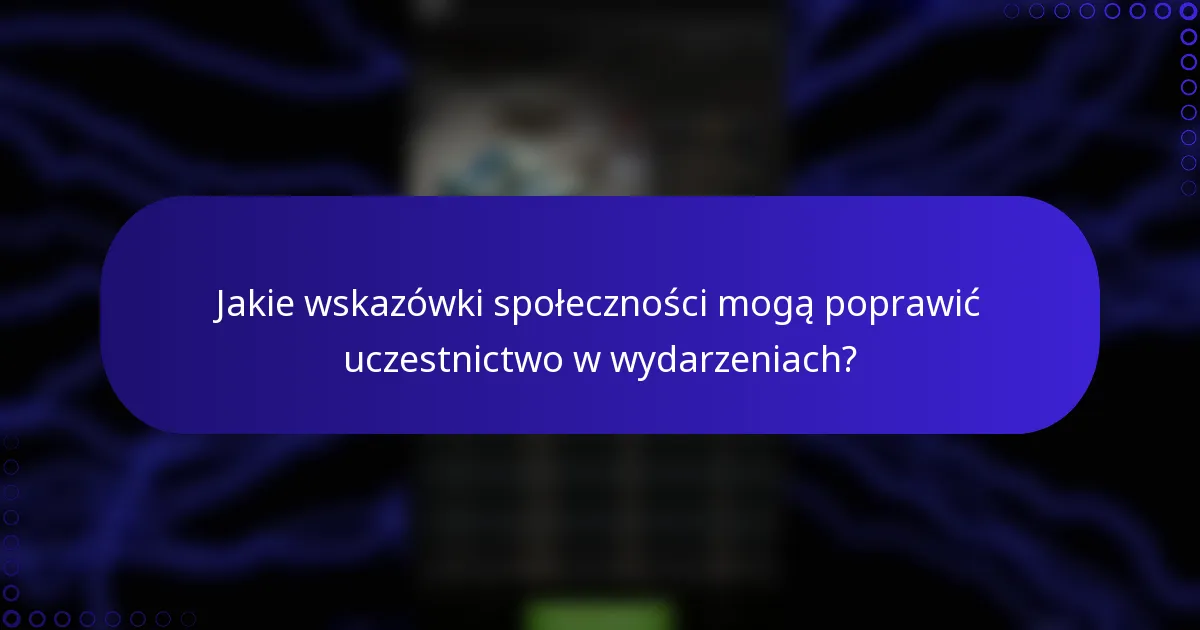 Jakie wskazówki społeczności mogą poprawić uczestnictwo w wydarzeniach?