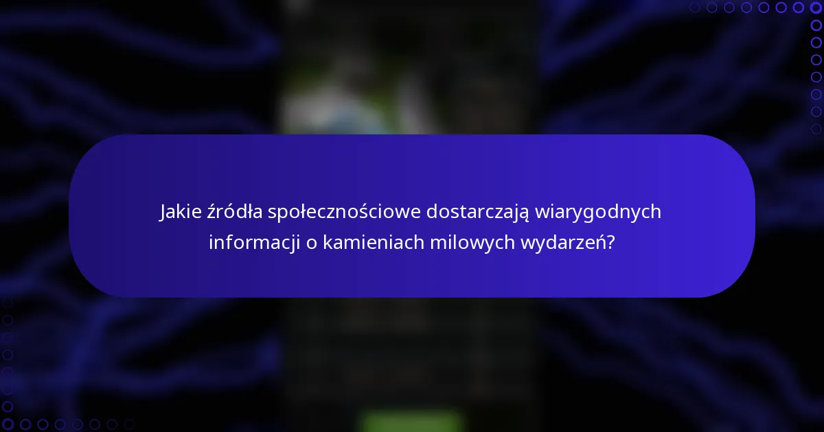 Jakie źródła społecznościowe dostarczają wiarygodnych informacji o kamieniach milowych wydarzeń?