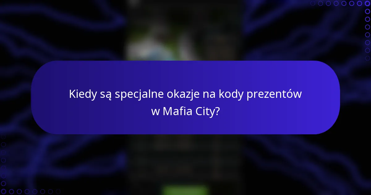 Kiedy są specjalne okazje na kody prezentów w Mafia City?