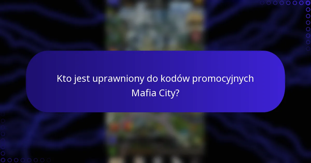 Kto jest uprawniony do kodów promocyjnych Mafia City?