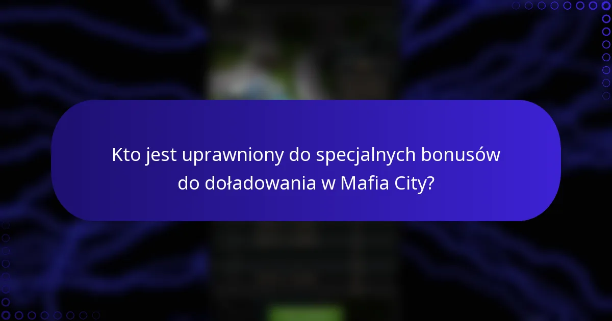 Kto jest uprawniony do specjalnych bonusów do doładowania w Mafia City?